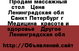 Продам массажный стол › Цена ­ 2 500 - Ленинградская обл., Санкт-Петербург г. Медицина, красота и здоровье » Другое   . Ленинградская обл.